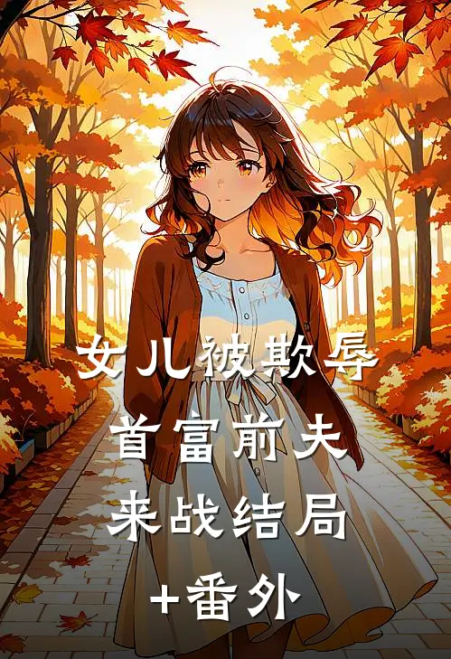 女儿被欺辱，首富前夫来战结局+番外