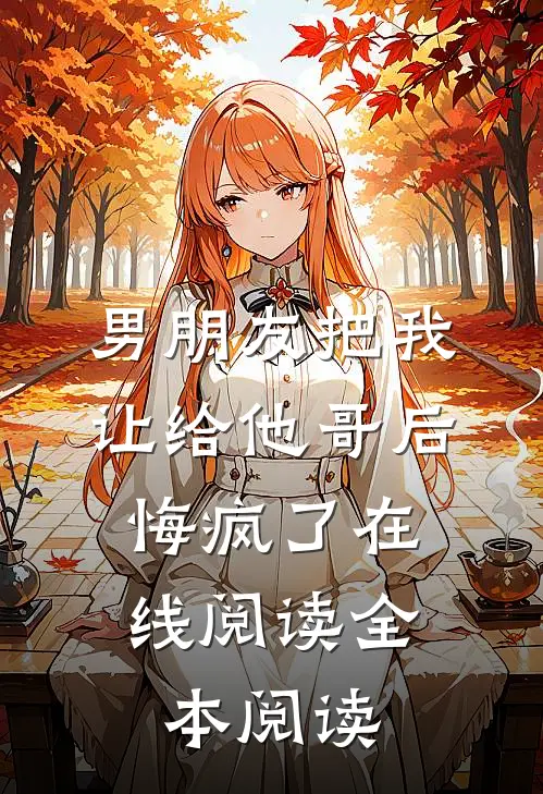 男朋友把我让给他哥后，悔疯了在线阅读全本阅读
