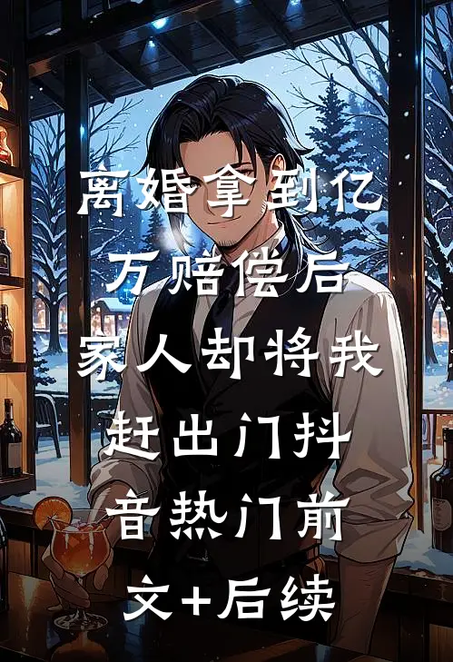 离婚拿到亿万赔偿后，家人却将我赶出门抖音热门前文+后续