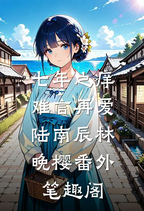 七年之痒，难言再爱：陆南辰林晚樱番外笔趣阁