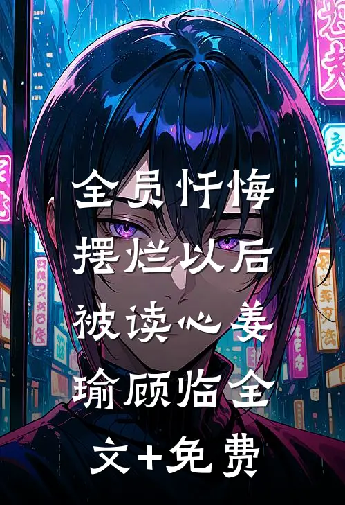 全员忏悔：摆烂以后被读心姜瑜顾临全文+免费
