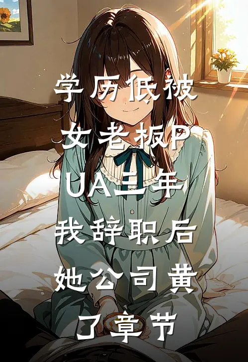 学历低被女老板PUA三年，我辞职后她公司黄了章节