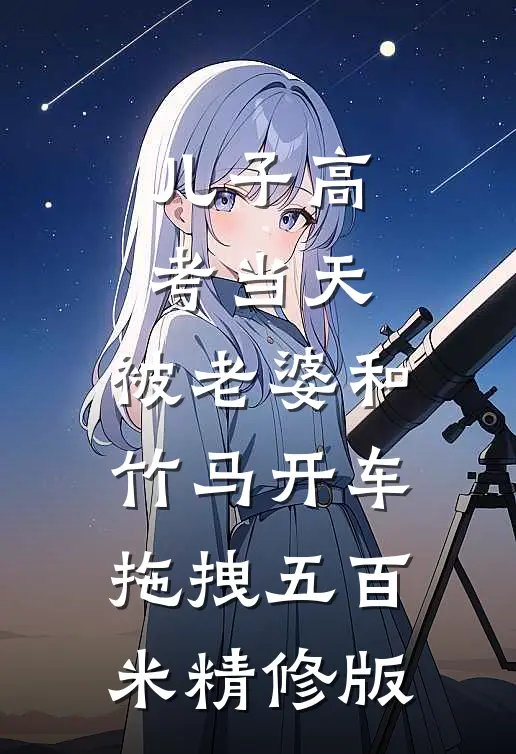 儿子高考当天，被老婆和竹马开车拖拽五百米精修版