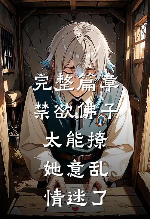 完整篇章禁欲佛子太能撩，她意乱情迷了