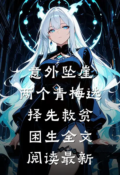 意外坠崖，两个青梅选择先救贫困生全文阅读最新