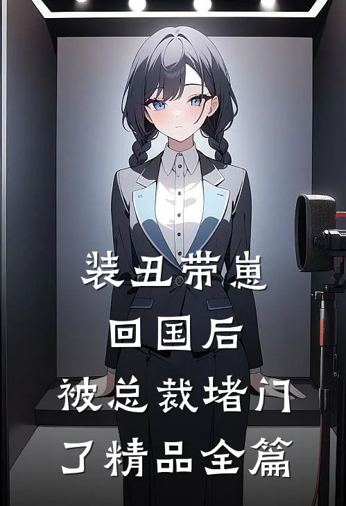 装丑带崽回国后，被总裁堵门了精品全篇