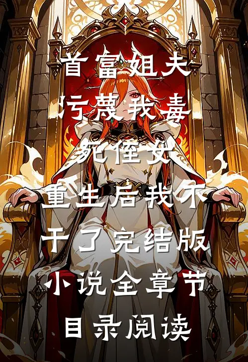 首富姐夫污蔑我毒死侄女，重生后我不干了完结版小说全章节目录阅读