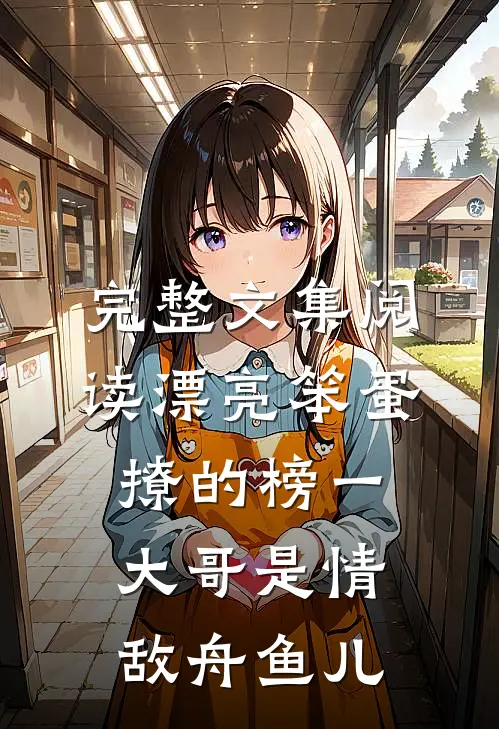 完整文集阅读漂亮笨蛋撩的榜一大哥是情敌 舟鱼儿