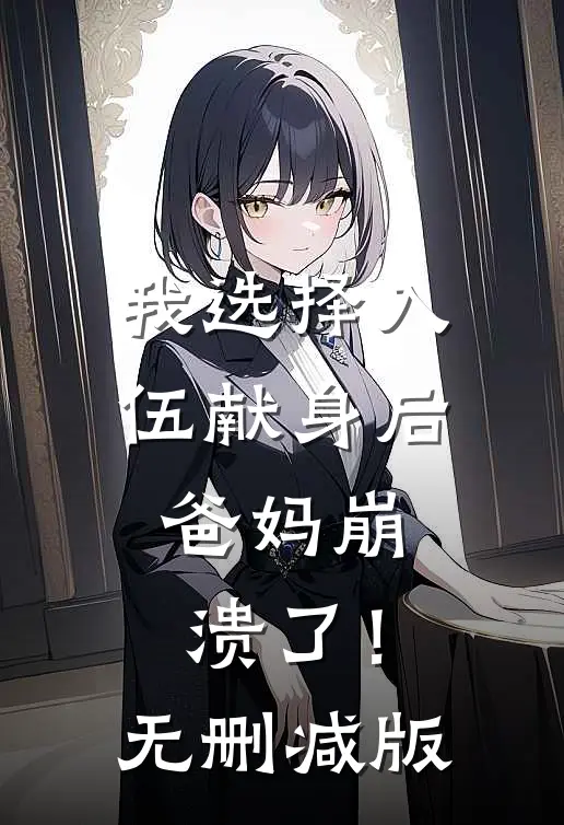 我选择入伍献身后，爸妈崩溃了！无删减版