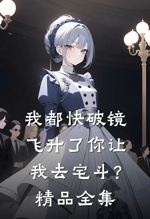 我都快破镜飞升了你让我去宅斗？精品全集