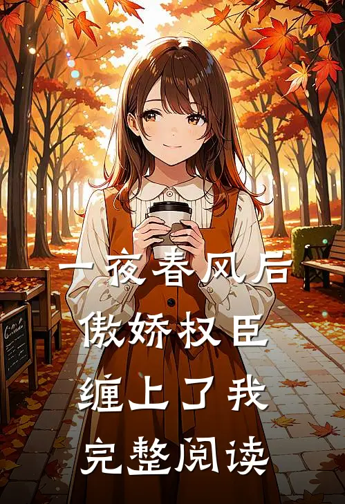 一夜春风后，傲娇权臣缠上了我完整阅读