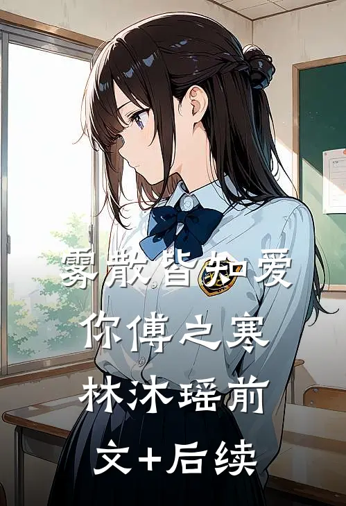 雾散皆知爱你傅之寒林沐瑶前文+后续