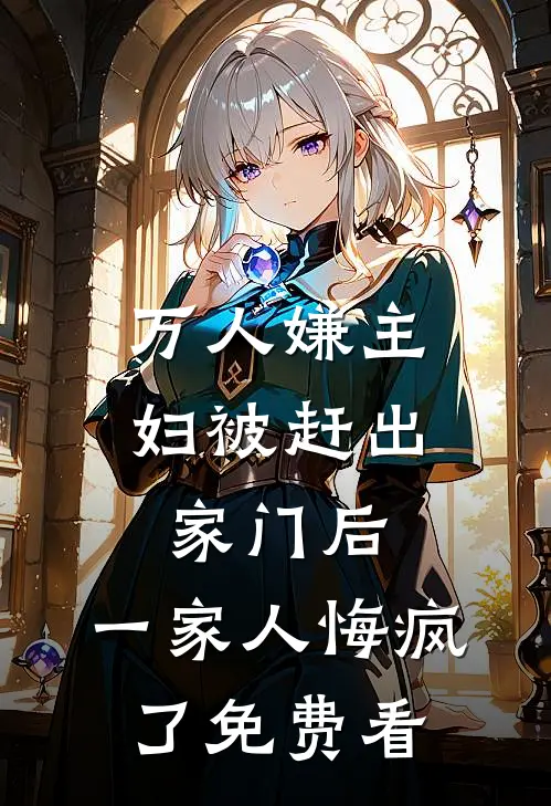 万人嫌主妇被赶出家门后，一家人悔疯了免费看