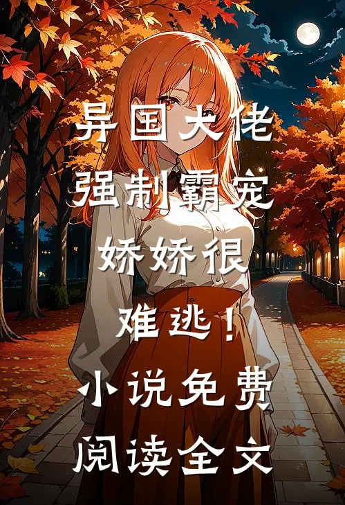 异国大佬强制霸宠，娇娇很难逃！小说免费阅读全文