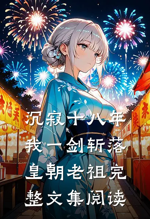 沉寂十八年，我一剑斩落皇朝老祖完整文集阅读