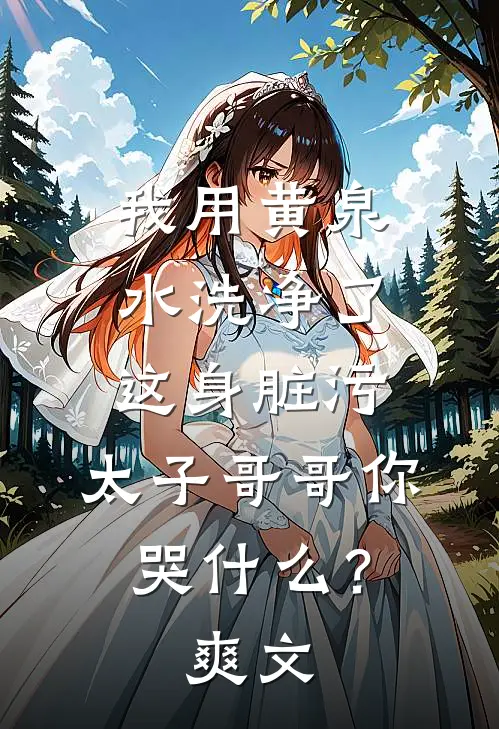 我用黄泉水洗净了这身脏污，太子哥哥你哭什么？爽文