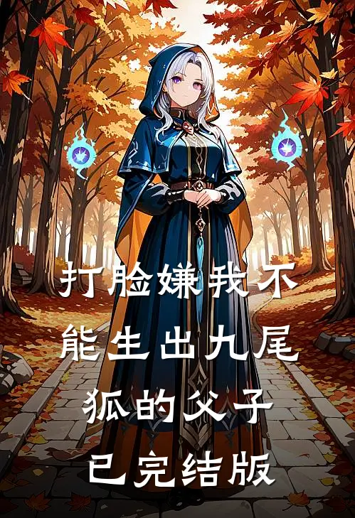 打脸嫌我不能生出九尾狐的父子已完结版