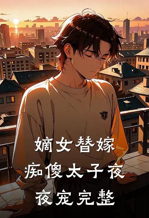 嫡女替嫁，痴傻太子夜夜宠完整