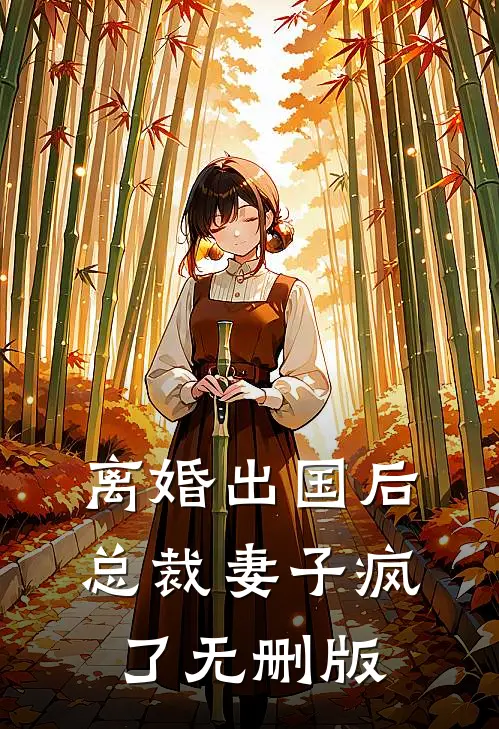 离婚出国后，总裁妻子疯了无删版