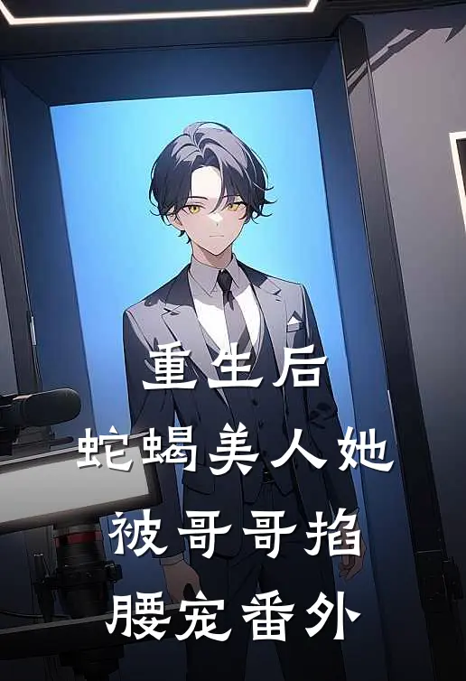 重生后，蛇蝎美人她被哥哥掐腰宠 番外