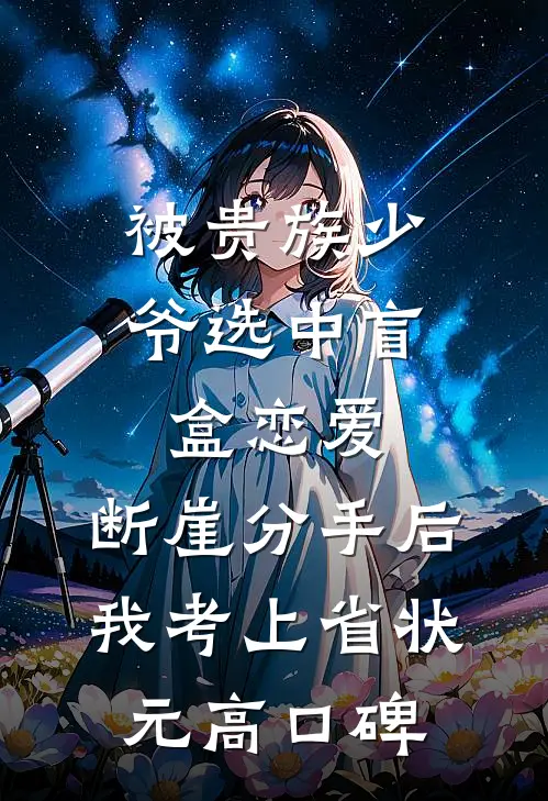 被贵族少爷选中盲盒恋爱，断崖分手后我考上省状元高口碑