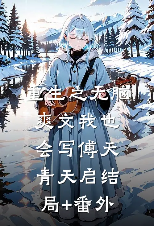 重生之无脑爽文我也会写傅天青天启结局+番外