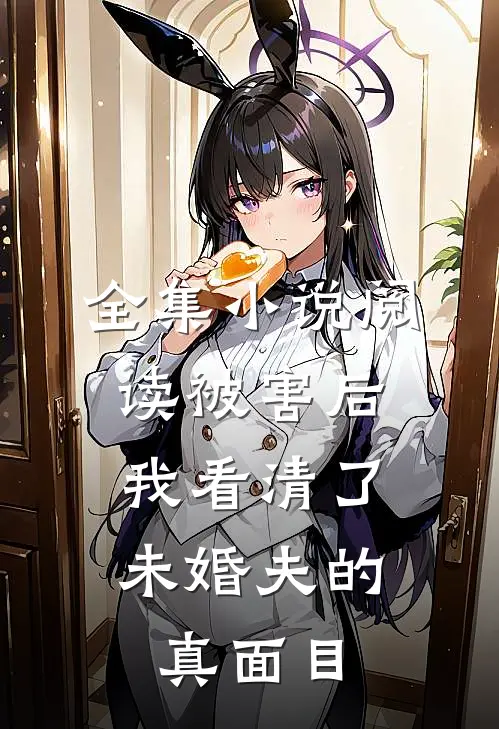 全集小说阅读被害后,我看清了未婚夫的真面目