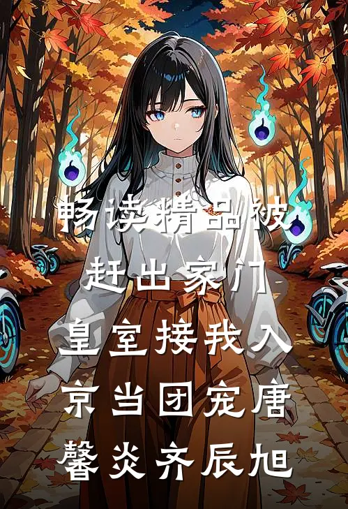 畅读精品被赶出家门,皇室接我入京当团宠唐馨炎齐辰旭