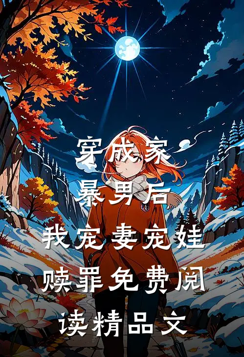 穿成家暴男后,我宠妻宠娃赎罪免费阅读精品文