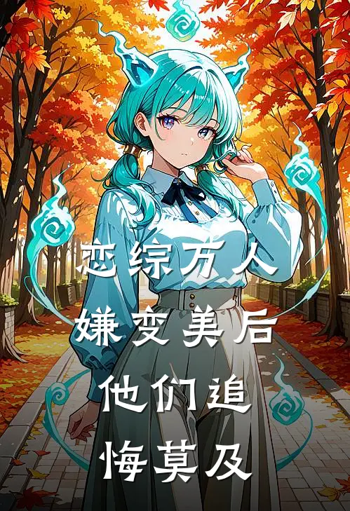 恋综万人嫌变美后，他们追悔莫及