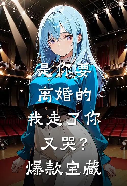 是你要离婚的，我走了你又哭？爆款宝藏