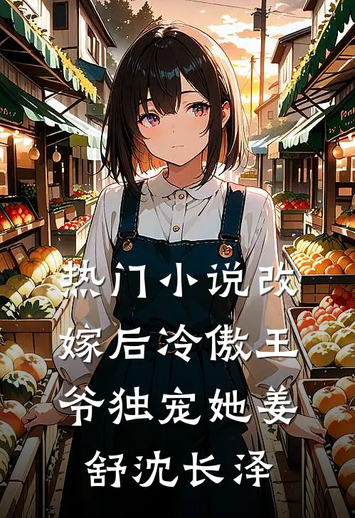 热门小说改嫁后冷傲王爷独宠她姜舒沈长泽