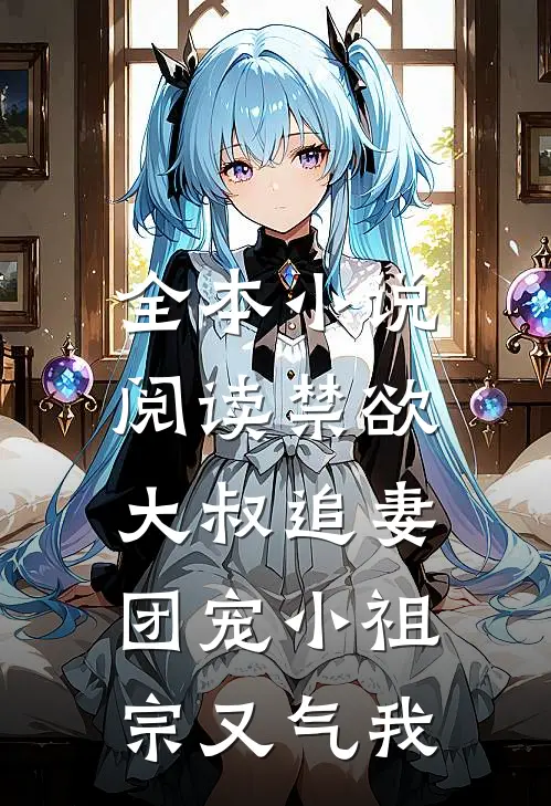 全本小说阅读禁欲大叔追妻：团宠小祖宗又气我