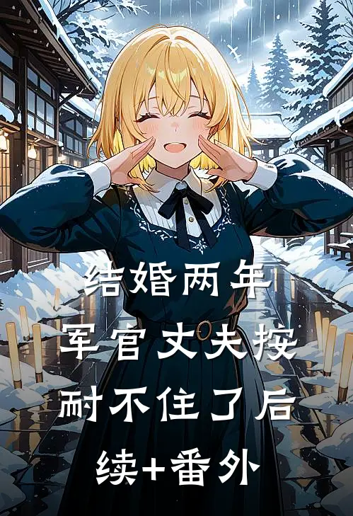 结婚两年，军官丈夫按耐不住了后续+番外