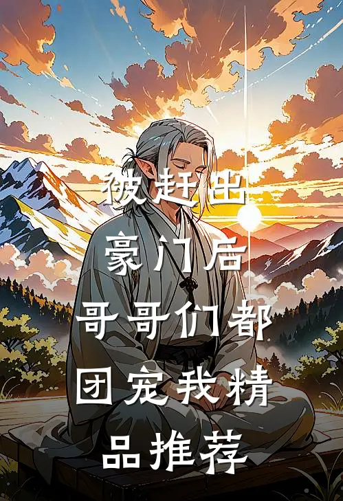 被赶出豪门后，哥哥们都团宠我精品推荐