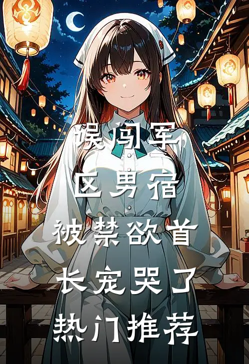 误闯军区男宿，被禁欲首长宠哭了热门推荐