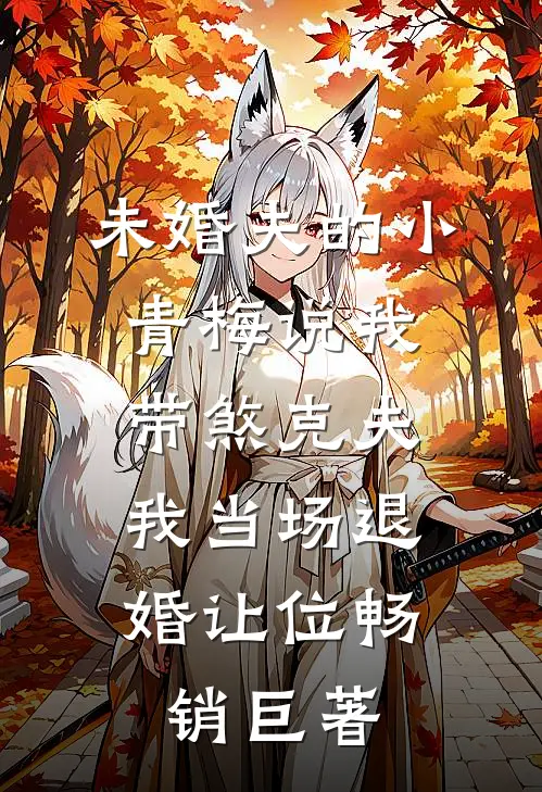 未婚夫的小青梅说我带煞克夫，我当场退婚让位畅销巨著