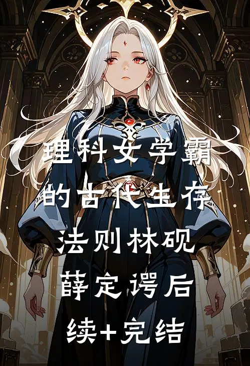 理科女学霸的古代生存法则林砚薛定谔后续+完结