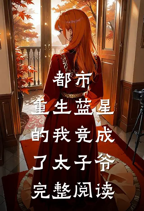 都市：重生蓝星的我竟成了太子爷完整阅读