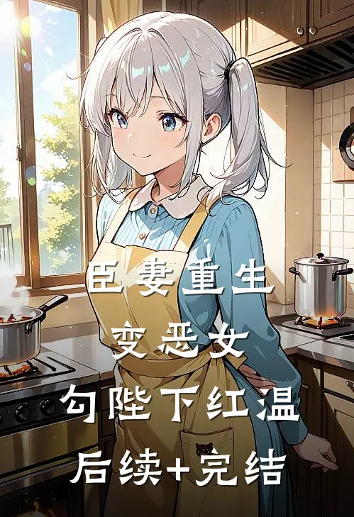 臣妻重生变恶女，勾陛下红温后续+完结