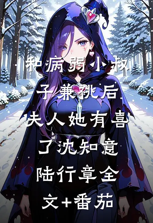和病弱小叔子兼祧后，夫人她有喜了沈知意陆行章全文+番茄
