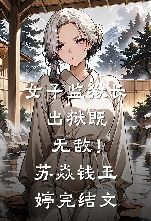 女子监狱长，出狱既无敌！苏焱钱玉婷完结文