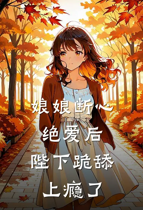 娘娘断心绝爱后，陛下跪舔上瘾了