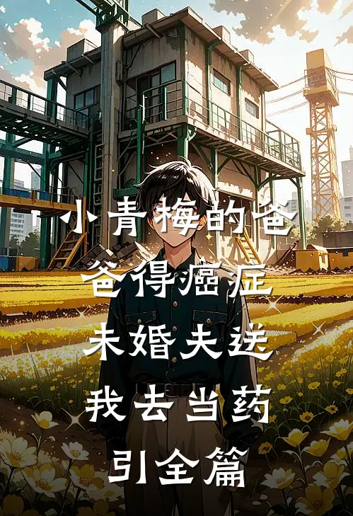 小青梅的爸爸得癌症，未婚夫送我去当药引全篇