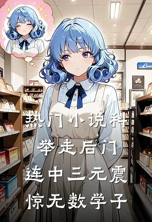 热门小说科举走后门，连中三元震惊无数学子