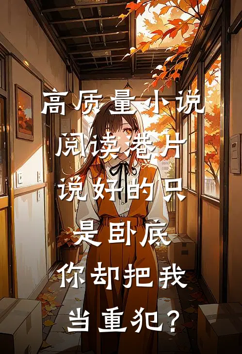 高质量小说阅读港片：说好的只是卧底，你却把我当重犯？