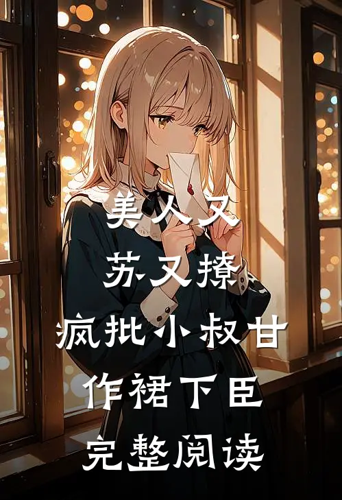 美人又苏又撩，疯批小叔甘作裙下臣完整阅读