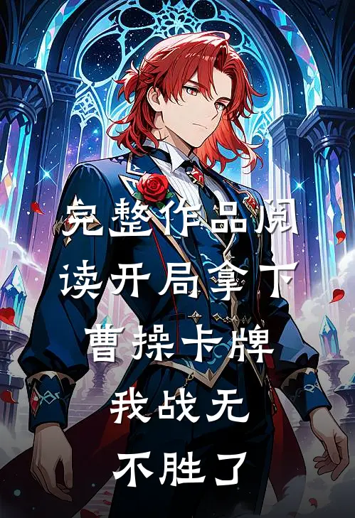 完整作品阅读开局拿下曹操卡牌，我战无不胜了