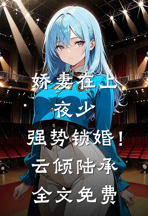 娇妻在上：夜少，强势锁婚！云倾陆承全文免费