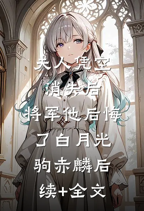 夫人凭空消失后，将军他后悔了白月光驹赤麟后续+全文